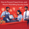 How to Prevent Billing Fraud, Errors and Misuse: POS Billing Security Guide